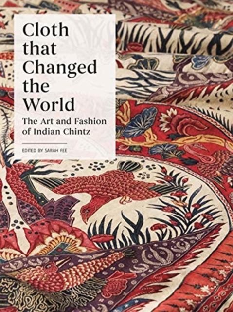 Cloth that Changed the World : The Art and Fashion of Indian Chintz, Hardback Book