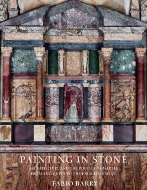 Painting in Stone : Architecture and the Poetics of Marble from Antiquity to the Enlightenment, Paperback / softback Book
