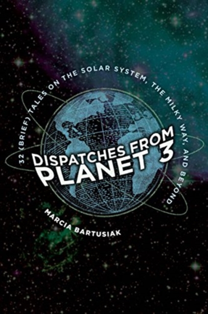 Dispatches from Planet 3 : Thirty-Two (Brief) Tales on the Solar System, the Milky Way, and Beyond, Paperback / softback Book
