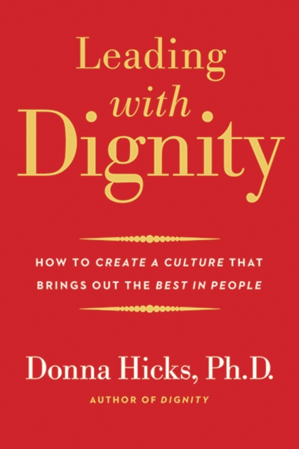 Leading with Dignity : How to Create a Culture That Brings Out the Best in People, Paperback / softback Book