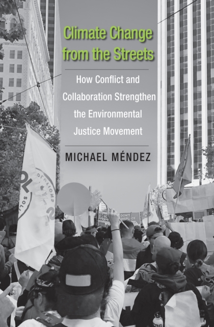 Climate Change from the Streets : How Conflict and Collaboration Strengthen the Environmental Justice Movement, EPUB eBook