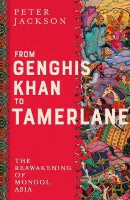 From Genghis Khan to Tamerlane : The Reawakening of Mongol Asia, Hardback Book