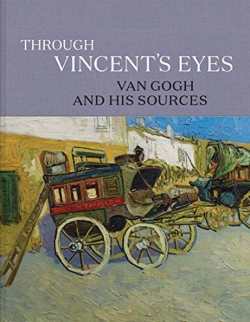 Through Vincent's Eyes : Van Gogh and His Sources, Hardback Book