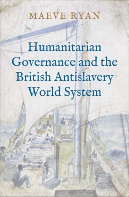 Humanitarian Governance and the British Antislavery World System, Hardback Book