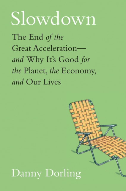 Slowdown : The End of the Great Acceleration-and Why It&#39;s Good for the Planet, the Economy, and Our Lives, EPUB eBook