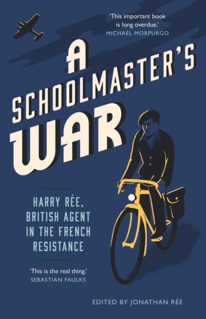 A Schoolmaster&#39;s War : Harry Ree - A British Agent in the French Resistance, EPUB eBook