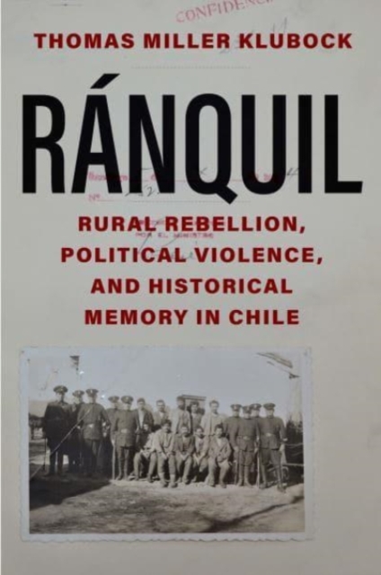 Ranquil : Rural Rebellion, Political Violence, and Historical Memory in Chile, Hardback Book