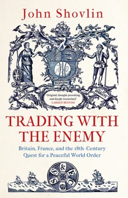 Trading with the Enemy : Britain, France, and the 18th-Century Quest for a Peaceful World Order, Hardback Book