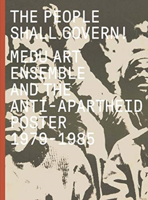 The People Shall Govern! : Medu Art Ensemble and the Anti-Apartheid Poster, 1979-1985, Hardback Book