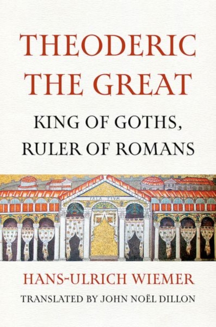 Theoderic the Great : King of Goths, Ruler of Romans, Hardback Book