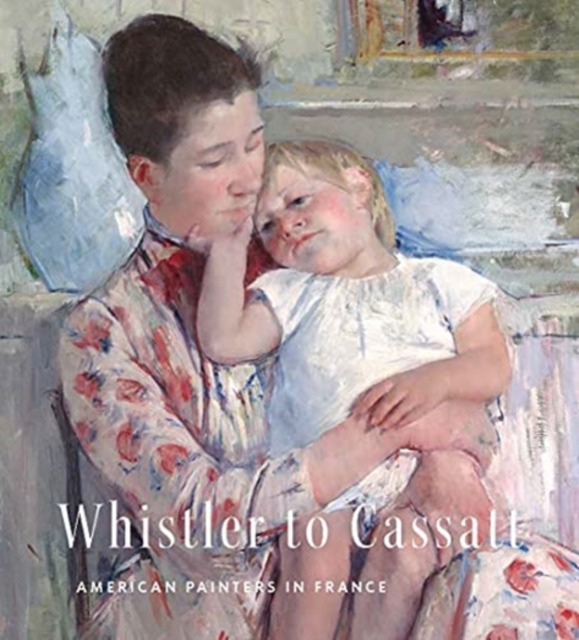 Whistler to Cassatt : American Painters in France, Hardback Book