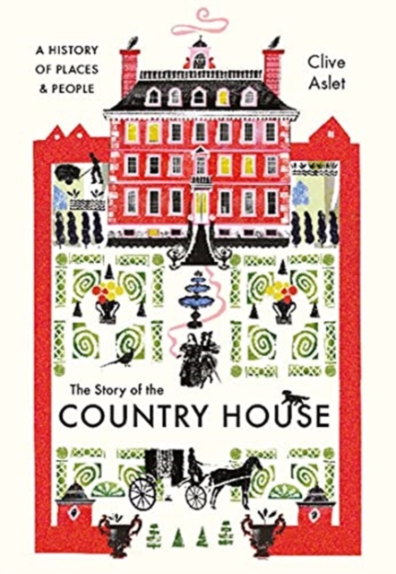 The Story of the Country House : A History of Places and People, Hardback Book