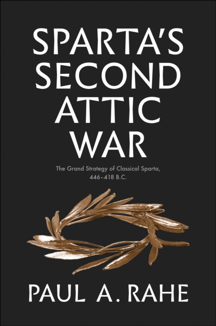Sparta&#39;s Second Attic War : The Grand Strategy of Classical Sparta, 446-418 B.C., EPUB eBook