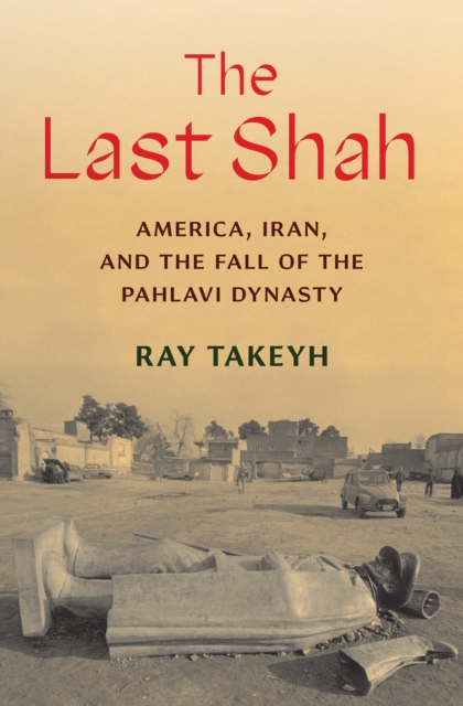 The Last Shah : America, Iran, and the Fall of the Pahlavi Dynasty, EPUB eBook