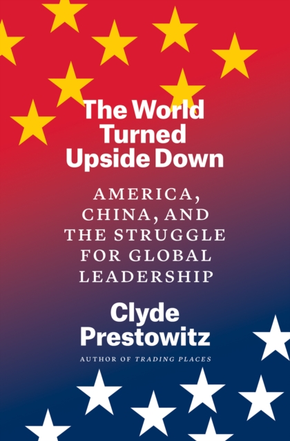 The World Turned Upside Down : America, China, and the Struggle for Global Leadership, EPUB eBook