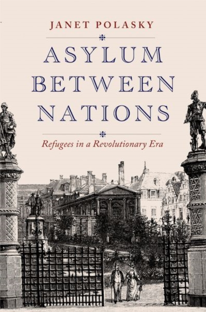 Asylum between Nations : Refugees in a Revolutionary Era, Hardback Book