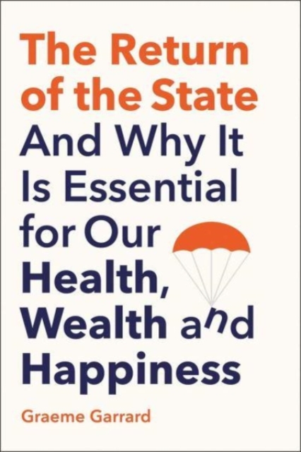 The Return of the State : And Why it is Essential for our Health, Wealth and Happiness, Hardback Book