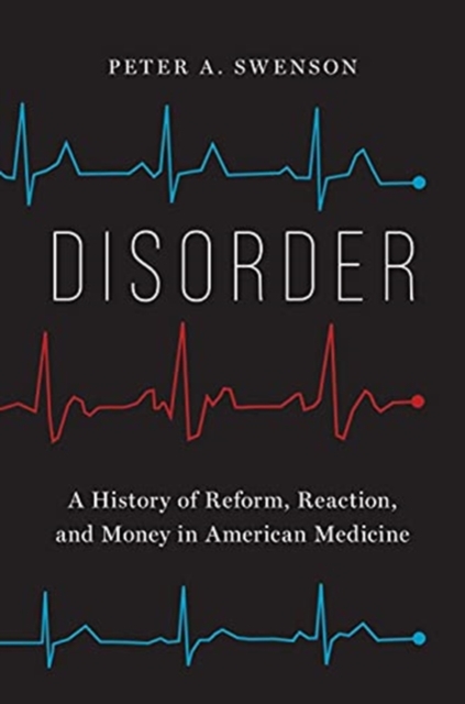 Disorder : A History of Reform, Reaction, and Money in American Medicine, Hardback Book