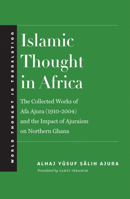 Islamic Thought in Africa : The Collected Works of Afa Ajura (1910-2004) and the Impact of Ajuraism on Northern Ghana, EPUB eBook