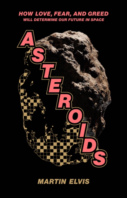 Asteroids : How Love, Fear, and Greed Will Determine Our Future in Space, EPUB eBook