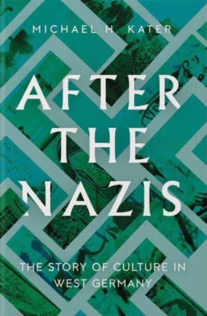 After the Nazis : The Story of Culture in West Germany, Hardback Book