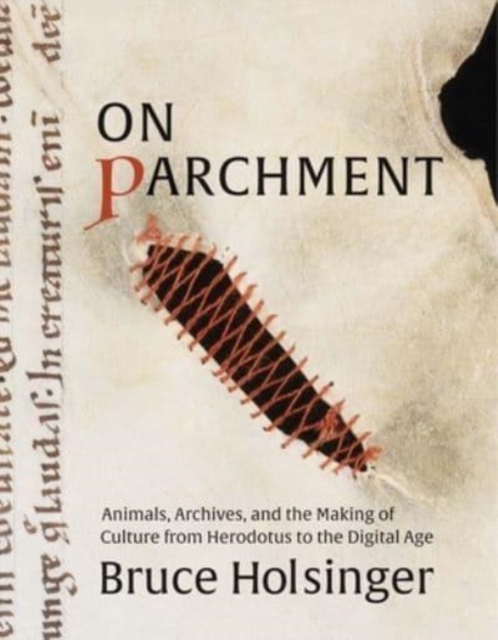 On Parchment : Animals, Archives, and the Making of Culture from Herodotus to the Digital Age, Hardback Book
