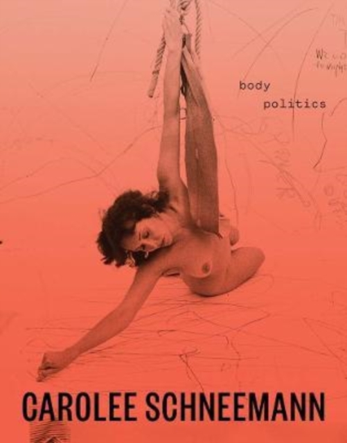 Carolee Schneemann : Body Politics, Hardback Book
