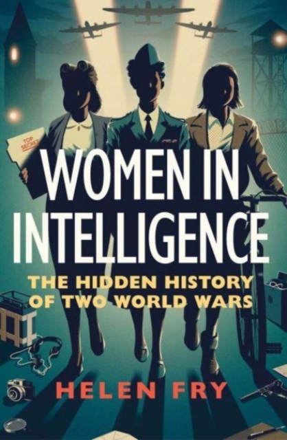 Women in Intelligence : The Hidden History of Two World Wars, Hardback Book