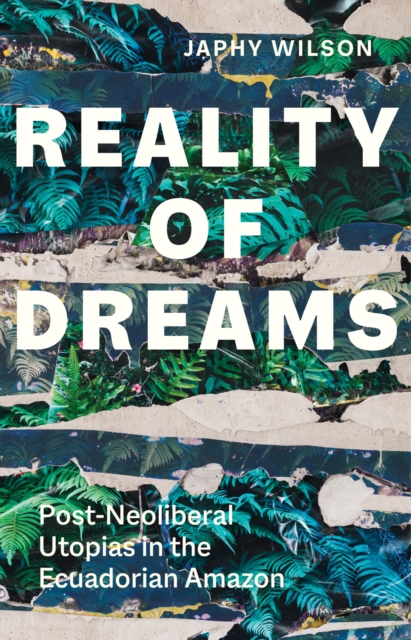 Reality of Dreams : Post-Neoliberal Utopias in the Ecuadorian Amazon, EPUB eBook