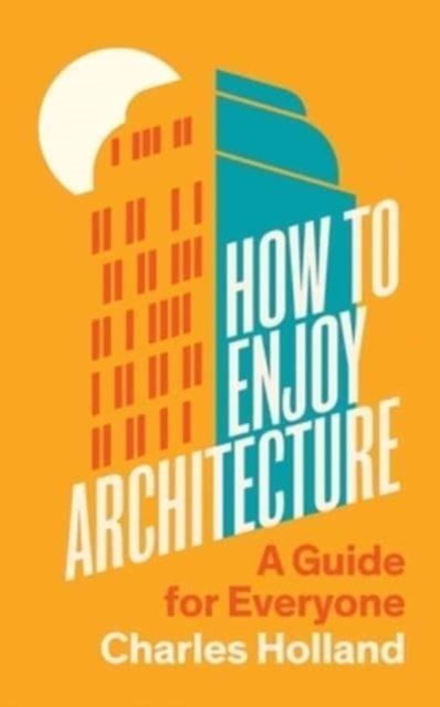 How to Enjoy Architecture : A Guide for Everyone, Hardback Book