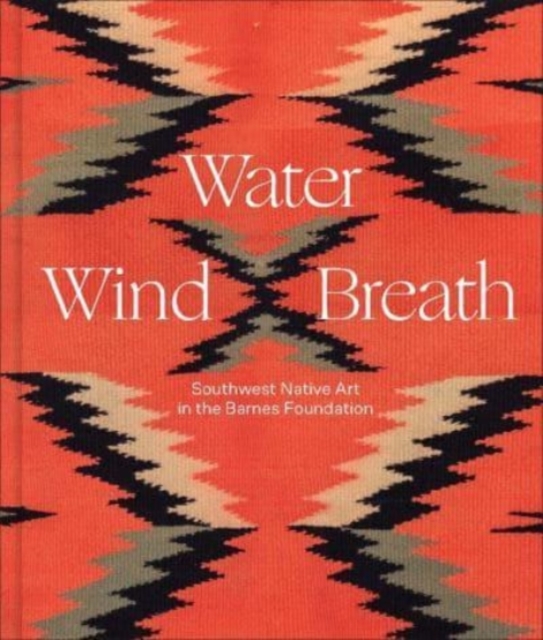 Water, Wind, Breath : Southwest Native Art in the Barnes Foundation, Hardback Book