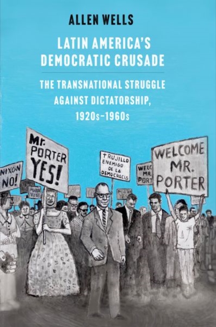 Latin America's Democratic Crusade : The Transnational Struggle against Dictatorship, 1920s-1960s, Hardback Book