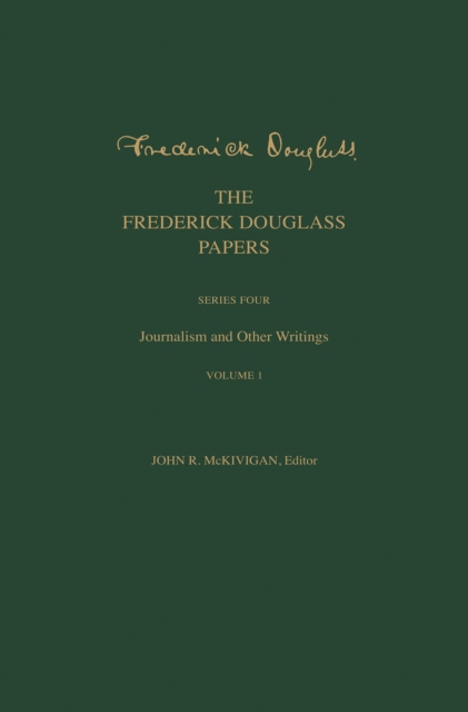 The Frederick Douglass Papers : Series Four: Journalism and Other Writings, Volume 1, PDF eBook