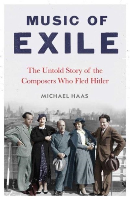 Music of Exile : The Untold Story of the Composers who Fled Hitler, Hardback Book