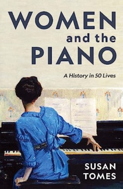 Women and the Piano : A History in 50 Lives, Hardback Book
