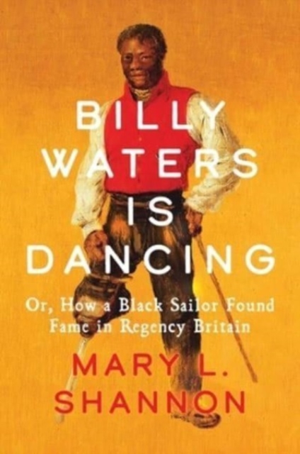 Billy Waters is Dancing : Or, How a Black Sailor Found Fame in Regency Britain, Hardback Book