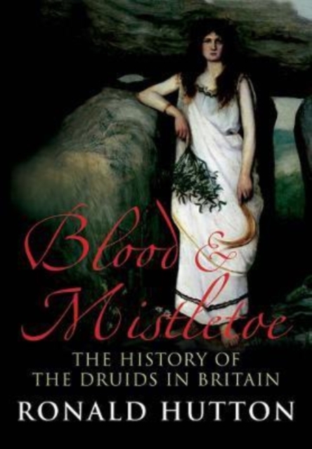 Blood and Mistletoe : The History of the Druids in Britain, Paperback / softback Book