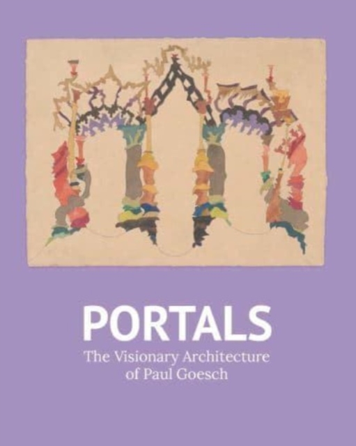 Portals : The Visionary Architecture of Paul Goesch, Paperback / softback Book