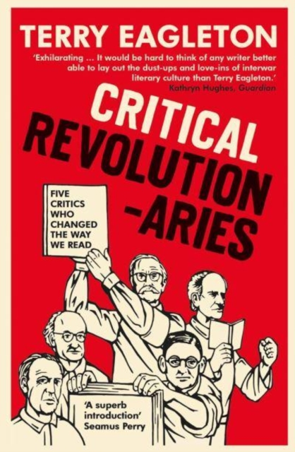 Critical Revolutionaries : Five Critics Who Changed the Way We Read, Paperback / softback Book