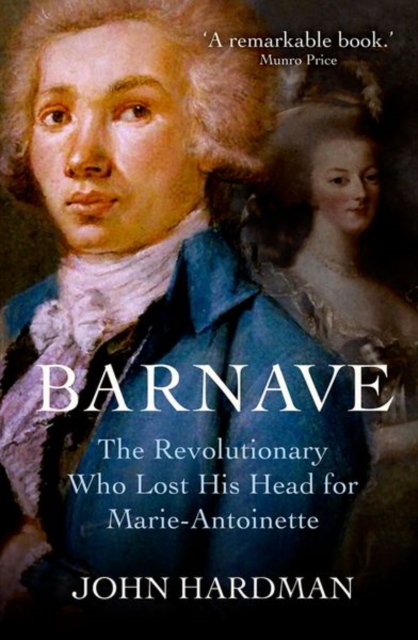 Barnave : The Revolutionary who Lost his Head for Marie Antoinette, Hardback Book