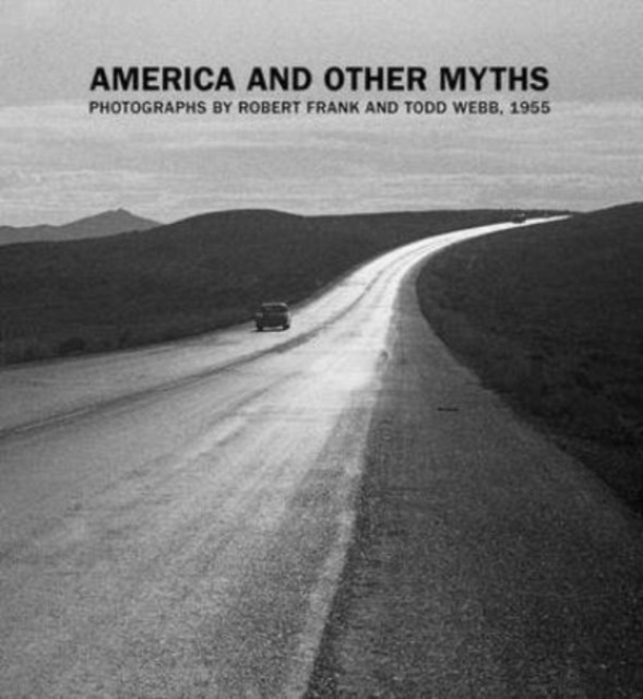 America and Other Myths : Photographs by Robert Frank and Todd Webb, 1955, Hardback Book