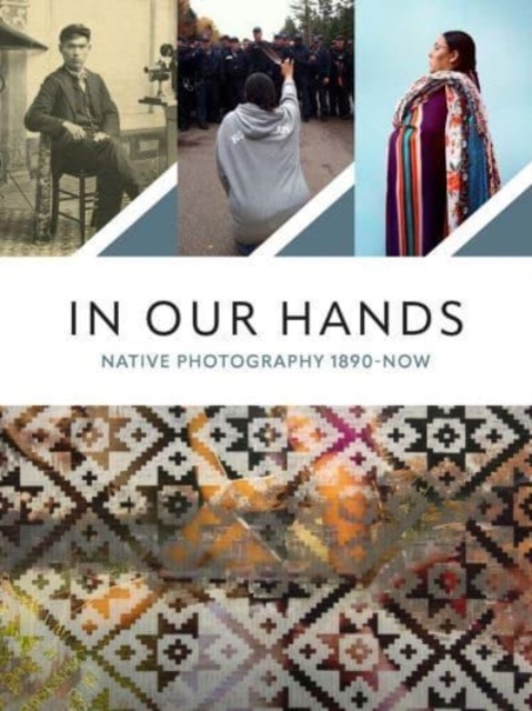 In Our Hands : Native Photography, 1890 to Now, Paperback / softback Book