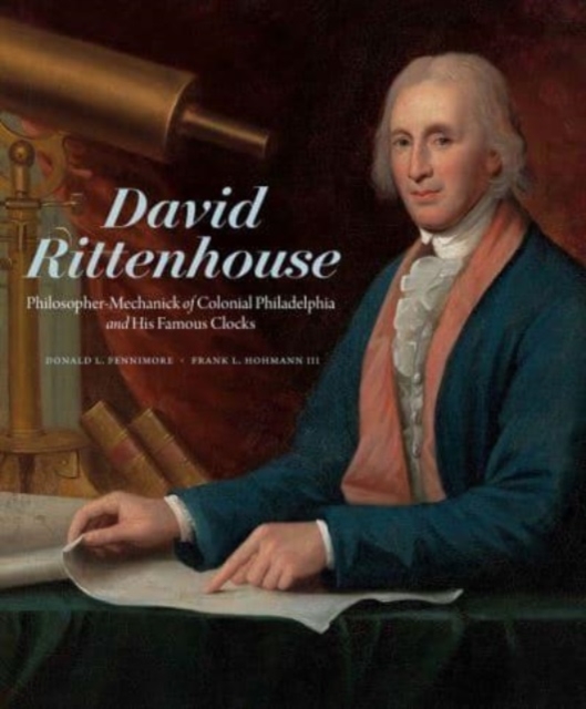 David Rittenhouse : Philosopher-Mechanick of Colonial Philadelphia and His Famous Clocks, Hardback Book