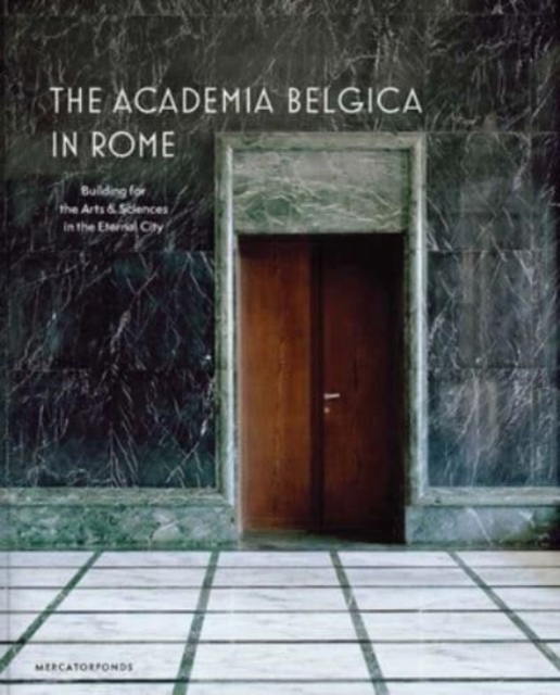 The Academia Belgica in Rome : Building for the Arts and Sciences in the Eternal City, Hardback Book