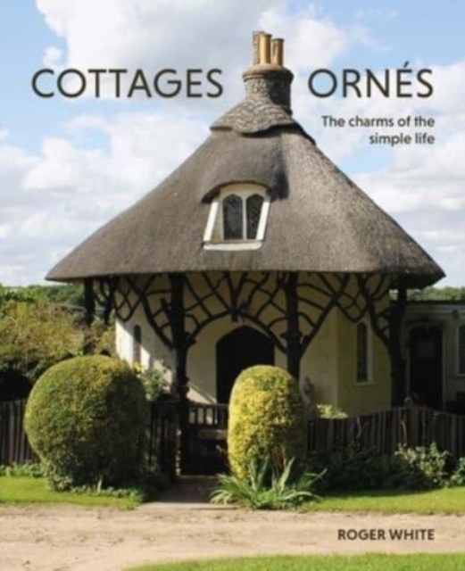 Cottages ornes : The Charms of the Simple Life, Paperback / softback Book