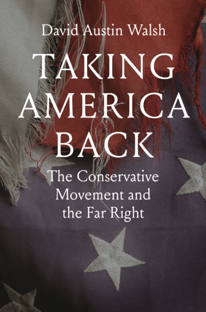 Taking America Back : The Conservative Movement and the Far Right, EPUB eBook