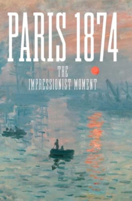 Paris 1874 : The Impressionist Moment, Hardback Book