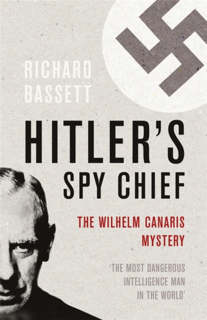 Hitler's Spy Chief : The Wilhelm Canaris Mystery, Paperback / softback Book