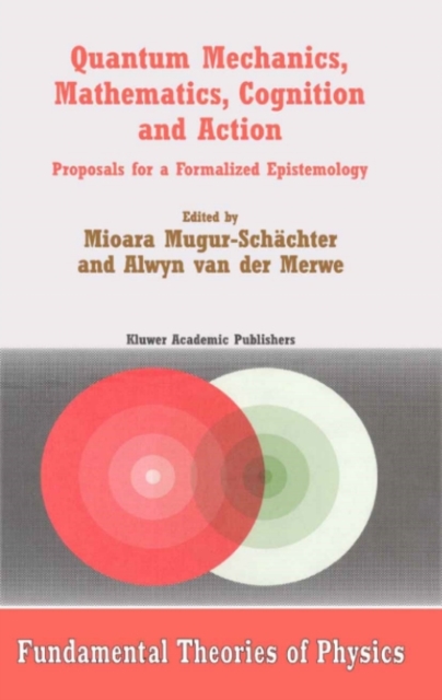 Quantum Mechanics, Mathematics, Cognition and Action : Proposals for a Formalized Epistemology, PDF eBook