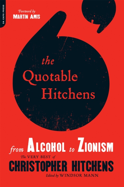 The Quotable Hitchens : From Alcohol to Zionism--The Very Best of Christopher Hitchens, Paperback / softback Book